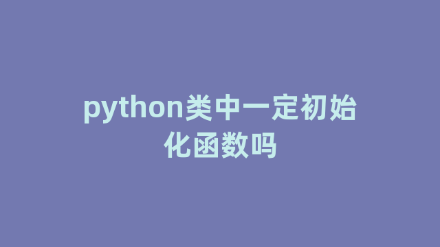 python类中一定初始化函数吗