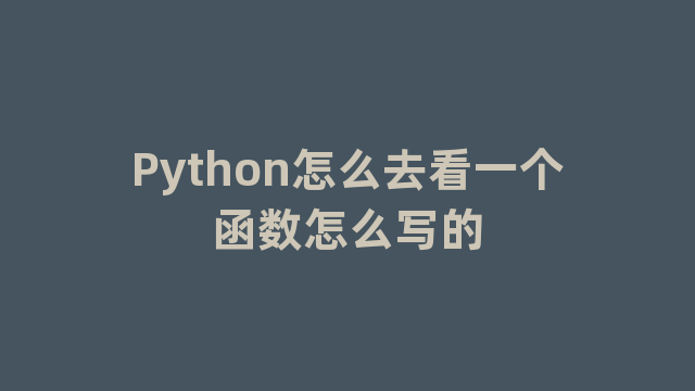 Python怎么去看一个函数怎么写的