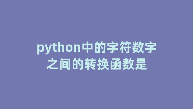 python中的字符数字之间的转换函数是