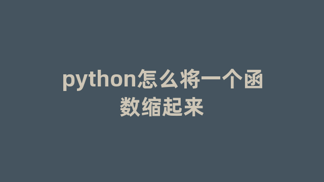 python怎么将一个函数缩起来 python怎么将一个函数缩起来