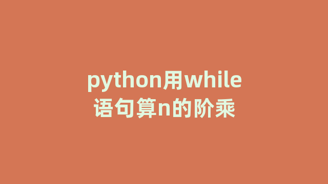 python用while语句算n的阶乘