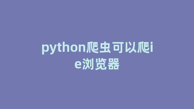 python爬虫可以爬ie浏览器