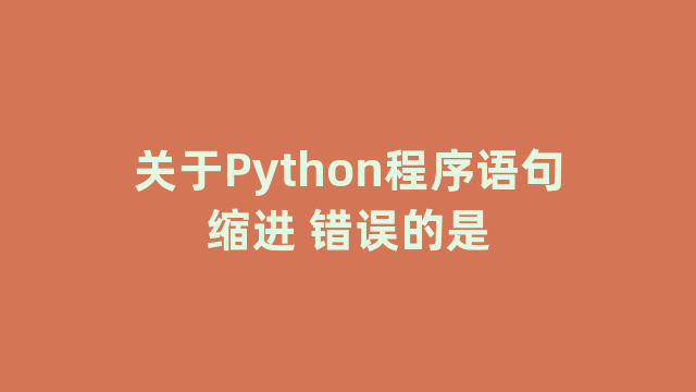关于Python程序语句缩进 错误的是