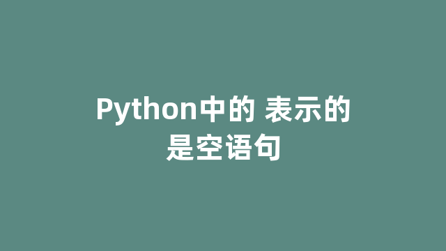 Python中的 表示的是空语句