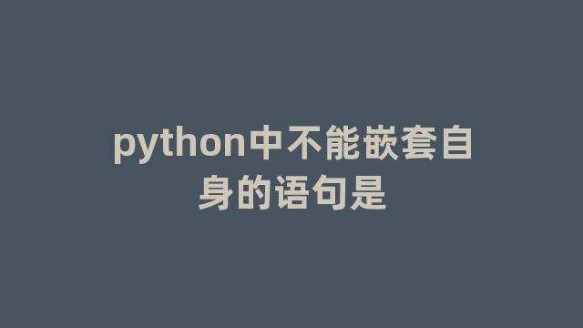 python中不能嵌套自身的语句是