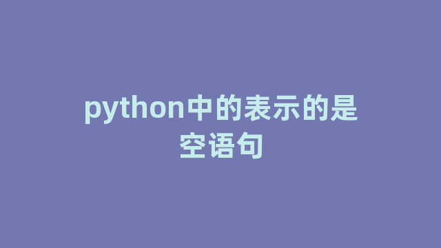 python中的表示的是空语句