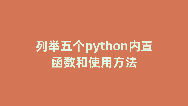 列举五个python内置函数和使用方法