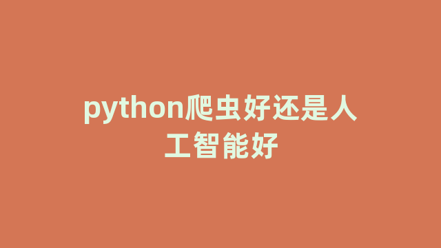 python爬虫好还是人工智能好 python爬虫好还是人工智能好