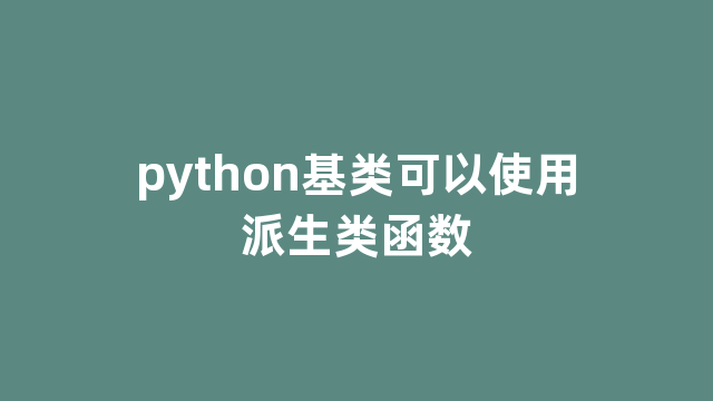 python基类可以使用派生类函数