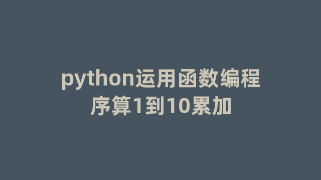 python运用函数编程序算1到10累加