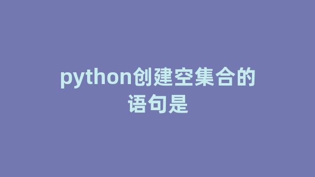 python创建空集合的语句是