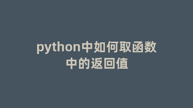 python中如何取函数中的返回值 python中如何取函数中的返回值