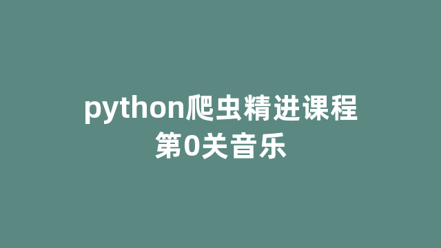 python爬虫精进课程第0关音乐