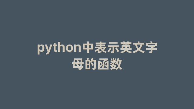 python中表示英文字母的函数 python中表示英文字母的函数