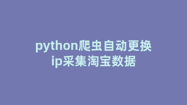 python爬虫自动更换ip采集淘宝数据