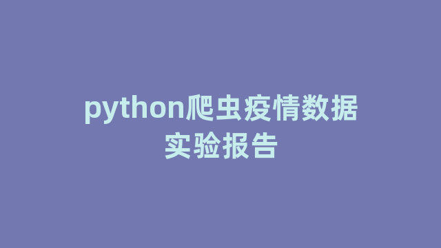 python爬虫疫情数据实验报告