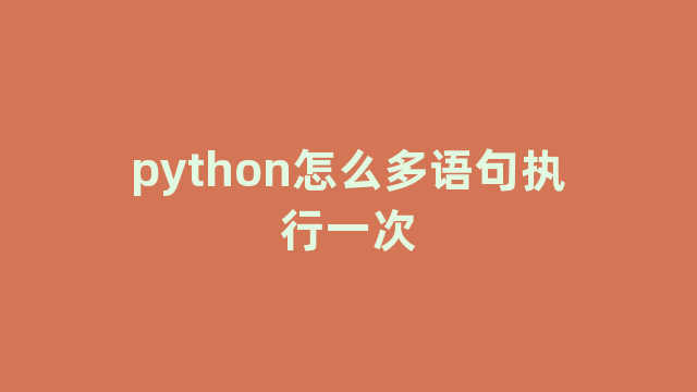 python怎么多语句执行一次 python怎么多语句执行一次