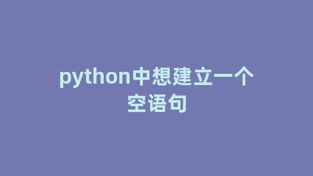 python中想建立一个空语句