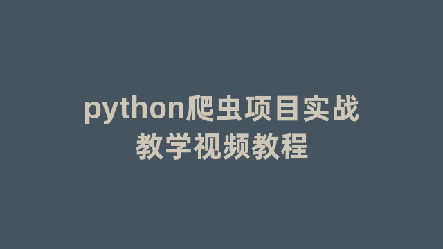 python爬虫项目实战教学视频教程 python爬虫项目实战教学视频教程