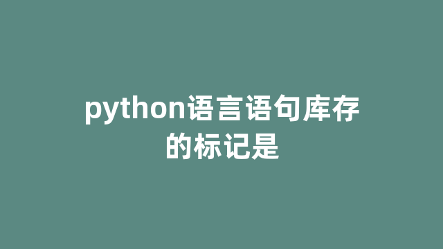 python语言语句库存的标记是 python语言语句库存的标记是