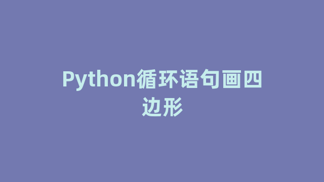 Python循环语句画四边形 Python循环语句画四边形