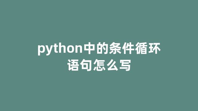 python中的条件循环语句怎么写