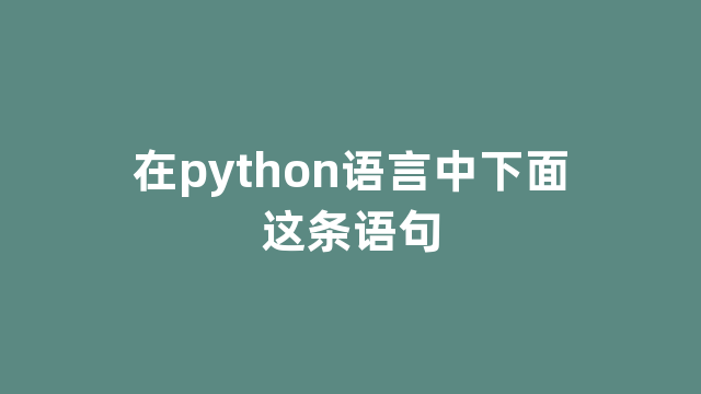 在python语言中下面这条语句