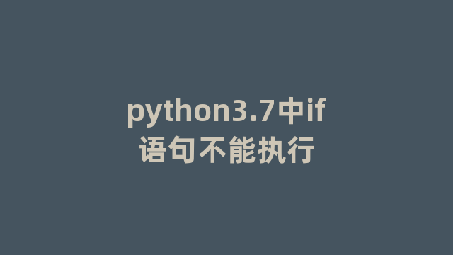 python3.7中if语句不能执行