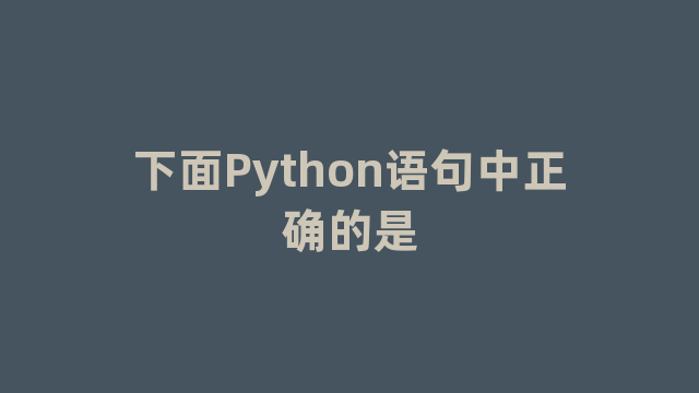 下面Python语句中正确的是