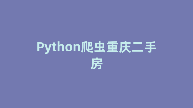 Python爬虫重庆二手房