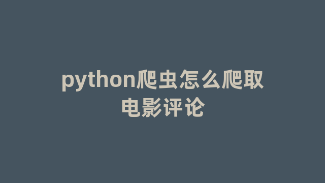 python爬虫怎么爬取电影评论