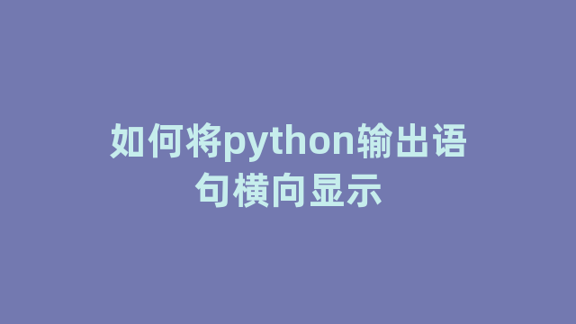 如何将python输出语句横向显示