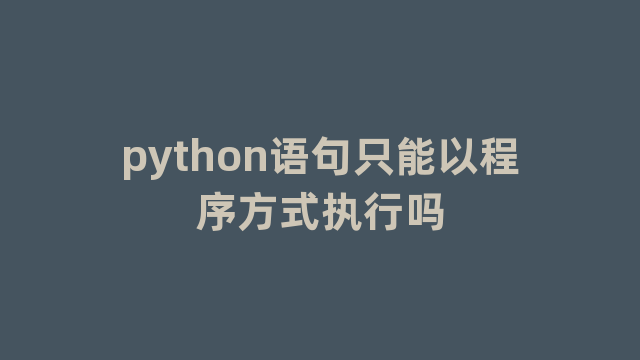 python语句只能以程序方式执行吗