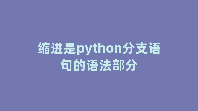 缩进是python分支语句的语法部分