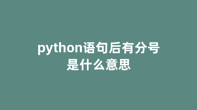 python语句后有分号是什么意思 python语句后有分号是什么意思