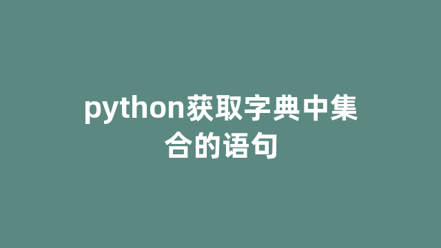 python获取字典中集合的语句 python获取字典中集合的语句