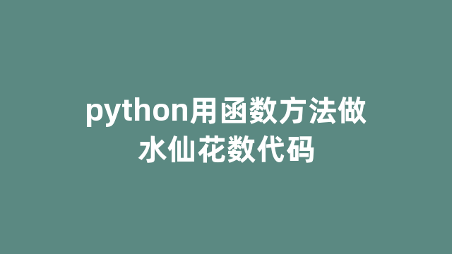 python用函数方法做水仙花数代码