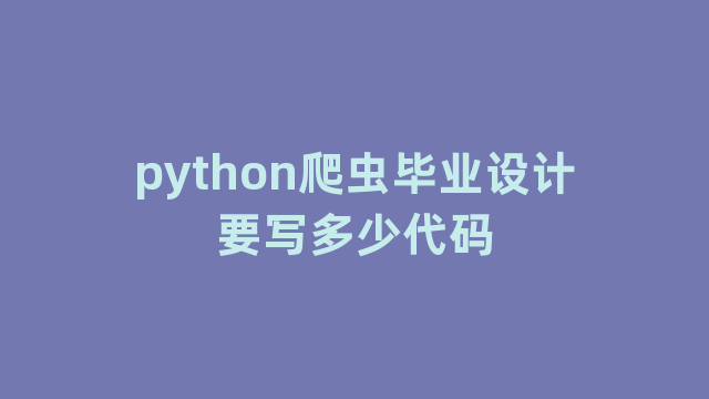 python爬虫毕业设计要写多少代码