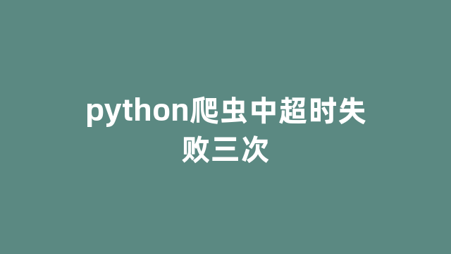 python爬虫中超时失败三次