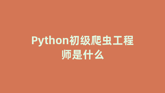 Python初级爬虫工程师是什么