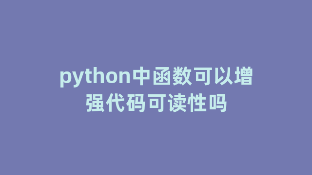 python中函数可以增强代码可读性吗