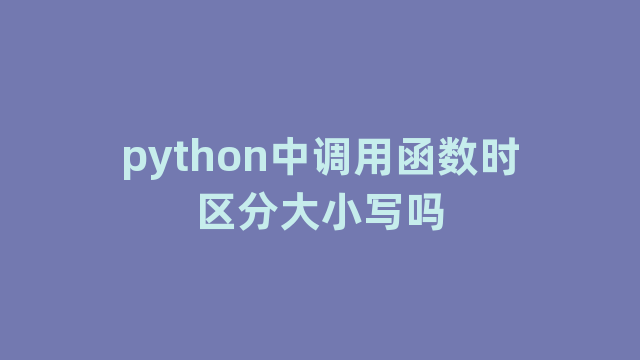 python中调用函数时区分大小写吗