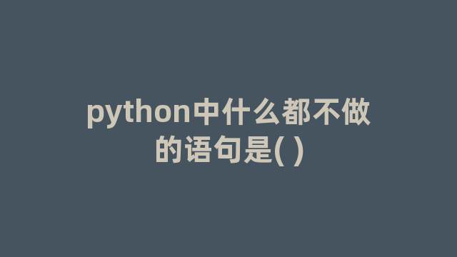 python中什么都不做的语句是( )