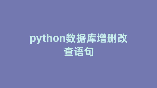 python数据库增删改查语句 python数据库增删改查语句
