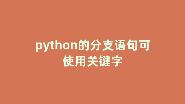 python的分支语句可使用关键字 python的分支语句可使用关键字