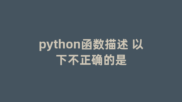 python函数描述 以下不正确的是