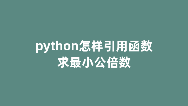python怎样引用函数求最小公倍数