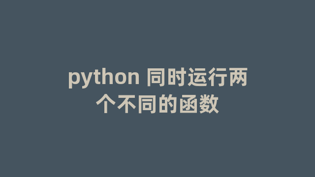 python 同时运行两个不同的函数