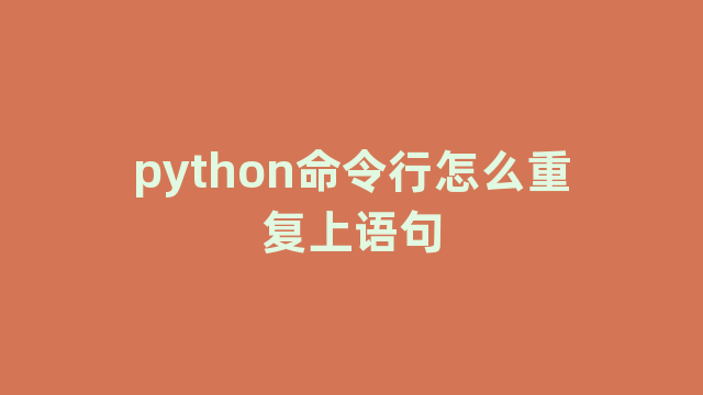 python命令行怎么重复上语句 python命令行怎么重复上语句