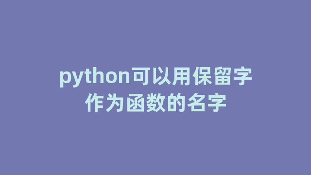 python可以用保留字作为函数的名字